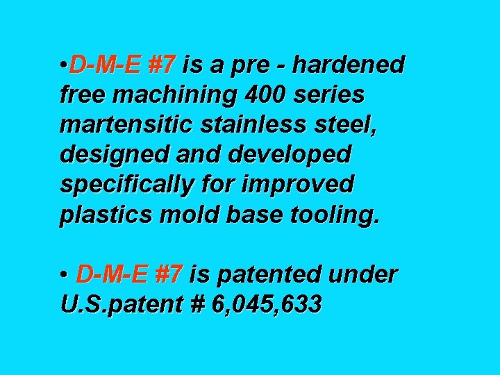  • D-M-E #7 is a pre - hardened free machining 400 series martensitic