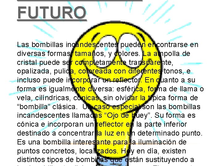 FUTURO Las bombillas incandescentes pueden encontrarse en diversas formas, tamaños, y colores. La ampolla