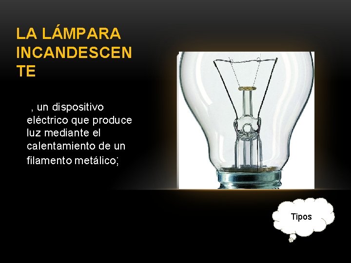 LA LÁMPARA INCANDESCEN TE , un dispositivo eléctrico que produce luz mediante el calentamiento