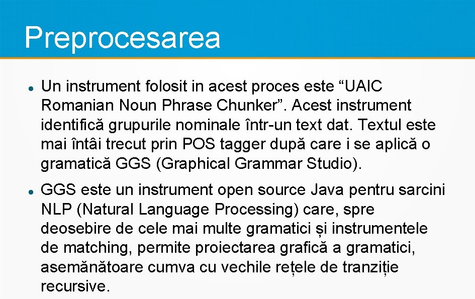 Preprocesarea Un instrument folosit in acest proces este “UAIC Romanian Noun Phrase Chunker”. Acest