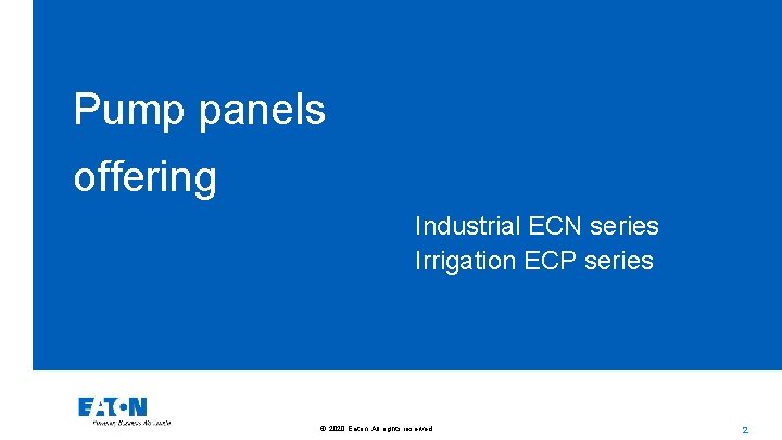 Pump panels offering Industrial ECN series Irrigation ECP series © 2020 Eaton. All rights