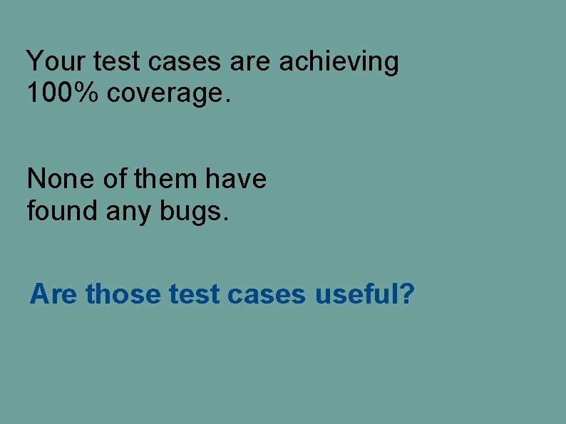 Your test cases are achieving 100% coverage. None of them have found any bugs. Your test cases are achieving 100% coverage. None of them have found any bugs.
