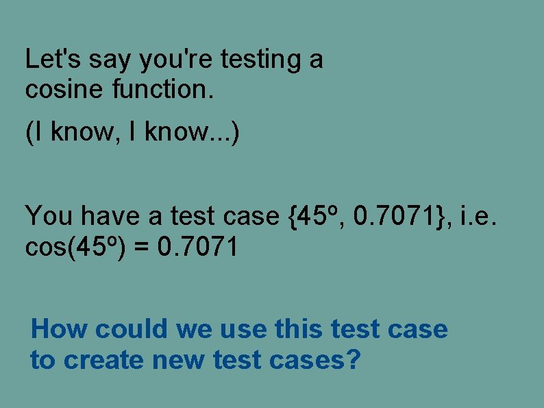 Let's say you're testing a cosine function. (I know, I know. . . ) Let's say you're testing a cosine function. (I know, I know. . . )