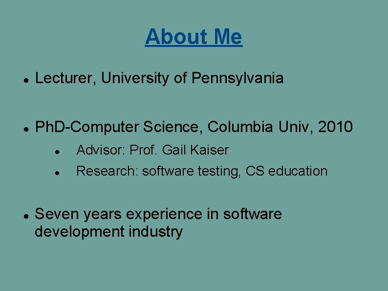 About Me Lecturer, University of Pennsylvania Ph. D-Computer Science, Columbia Univ, 2010 Advisor: Prof. About Me Lecturer, University of Pennsylvania Ph. D-Computer Science, Columbia Univ, 2010 Advisor: Prof.