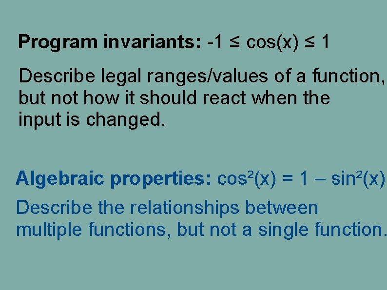 Program invariants: -1 ≤ cos(x) ≤ 1 Describe legal ranges/values of a function, but Program invariants: -1 ≤ cos(x) ≤ 1 Describe legal ranges/values of a function, but