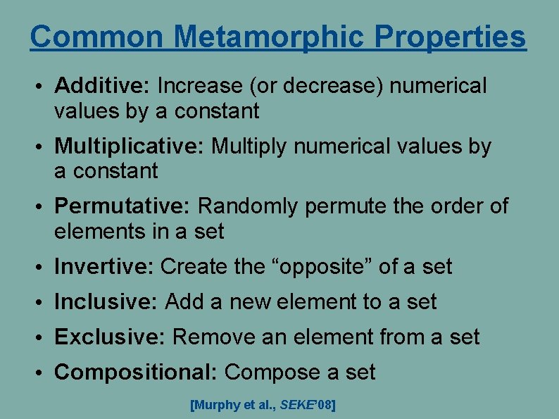 Common Metamorphic Properties • Additive: Increase (or decrease) numerical values by a constant • Common Metamorphic Properties • Additive: Increase (or decrease) numerical values by a constant •