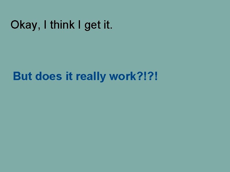 Okay, I think I get it. But does it really work? !? ! Okay, I think I get it. But does it really work? !? !