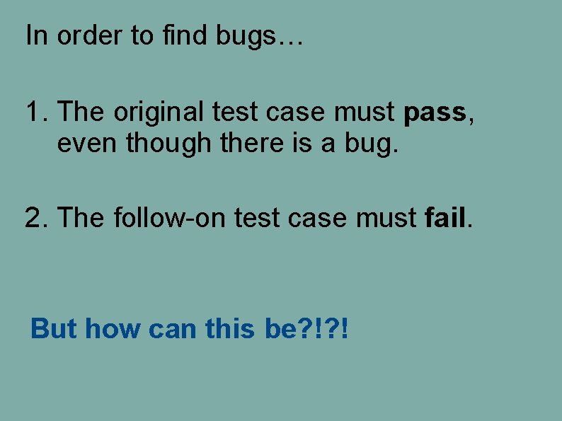 In order to find bugs… 1. The original test case must pass, even though In order to find bugs… 1. The original test case must pass, even though
