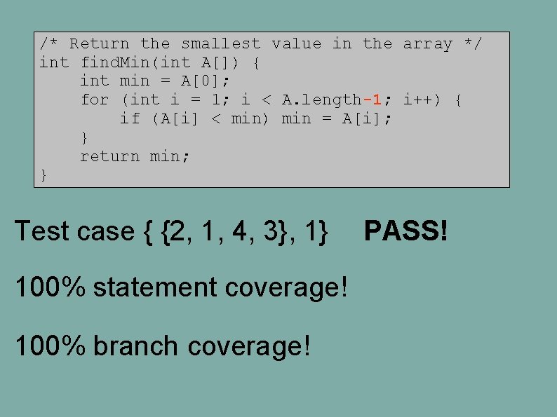 /* Return the smallest value in the array */ int find. Min(int A[]) {