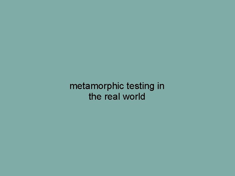 metamorphic testing in the real world metamorphic testing in the real world