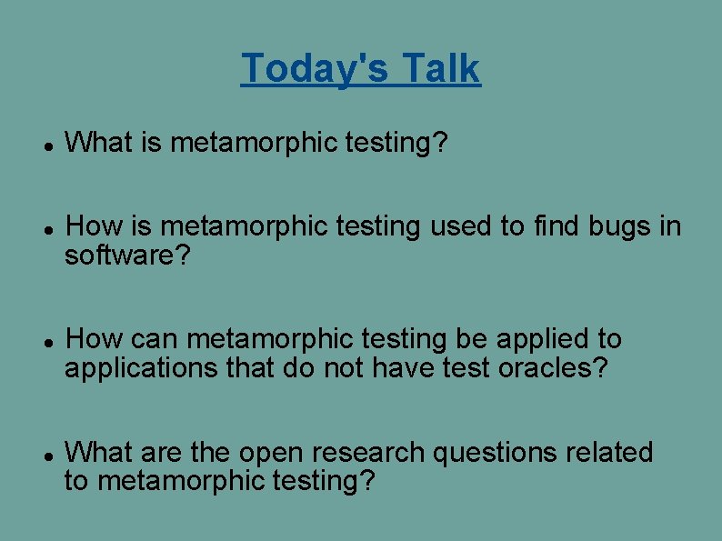 Today's Talk What is metamorphic testing? How is metamorphic testing used to find bugs Today's Talk What is metamorphic testing? How is metamorphic testing used to find bugs