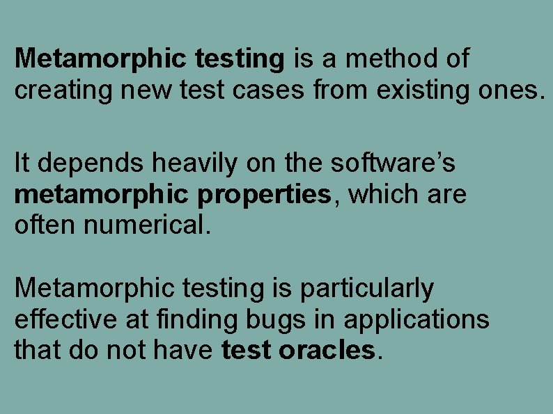 Metamorphic testing is a method of creating new test cases from existing ones. It Metamorphic testing is a method of creating new test cases from existing ones. It