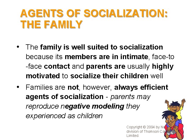 AGENTS OF SOCIALIZATION: THE FAMILY • The family is well suited to socialization because