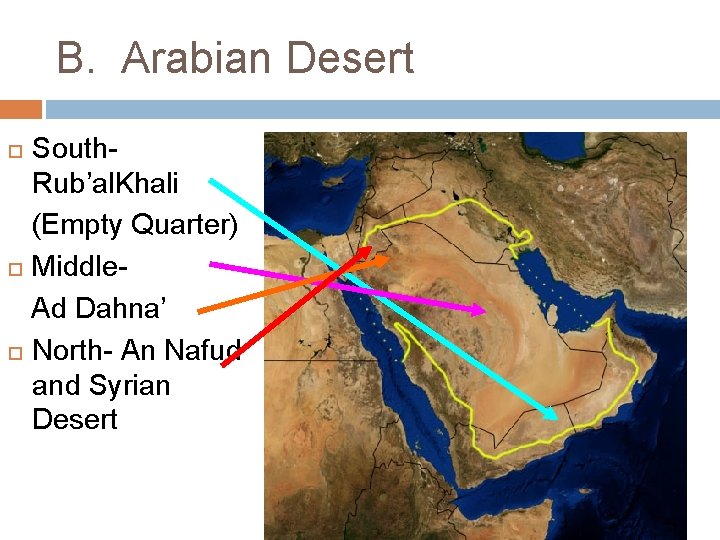 B. Arabian Desert South. Rub’al. Khali (Empty Quarter) Middle. Ad Dahna’ North- An Nafud