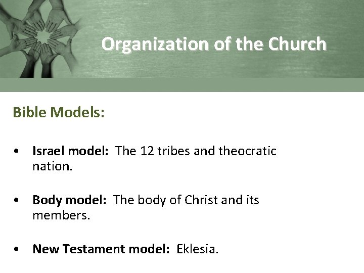Organization of the Church Bible Models: • Israel model: The 12 tribes and theocratic