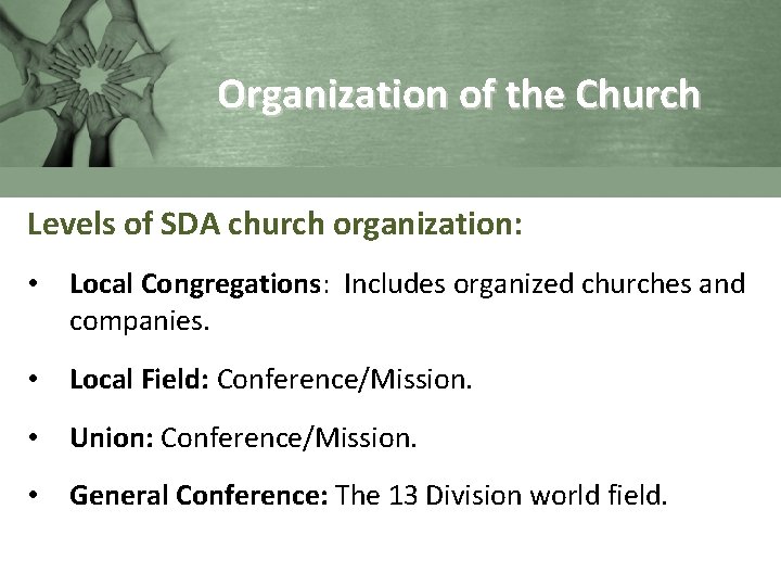 Organization of the Church Levels of SDA church organization: • Local Congregations: Includes organized