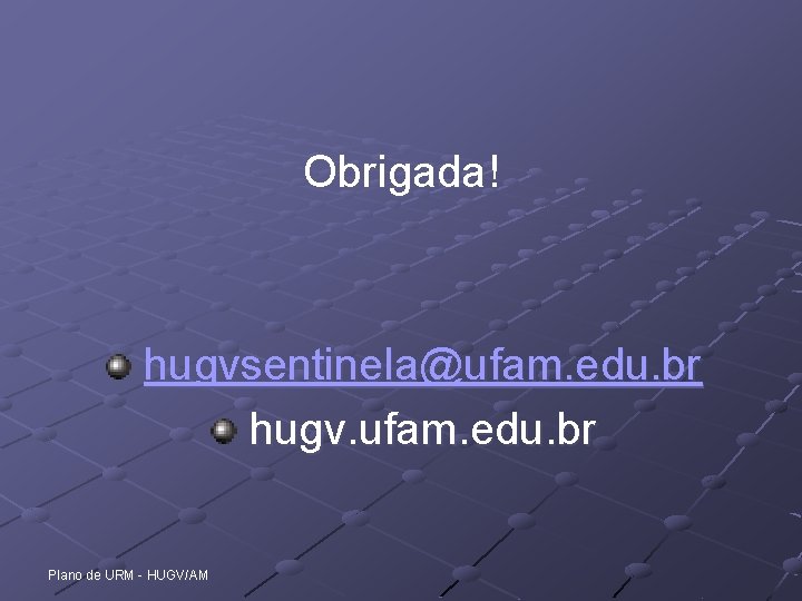 Obrigada! hugvsentinela@ufam. edu. br hugv. ufam. edu. br Plano de URM - HUGV/AM 