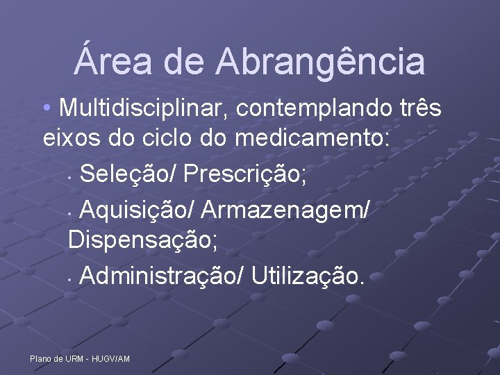 Área de Abrangência • Multidisciplinar, contemplando três eixos do ciclo do medicamento: • Seleção/