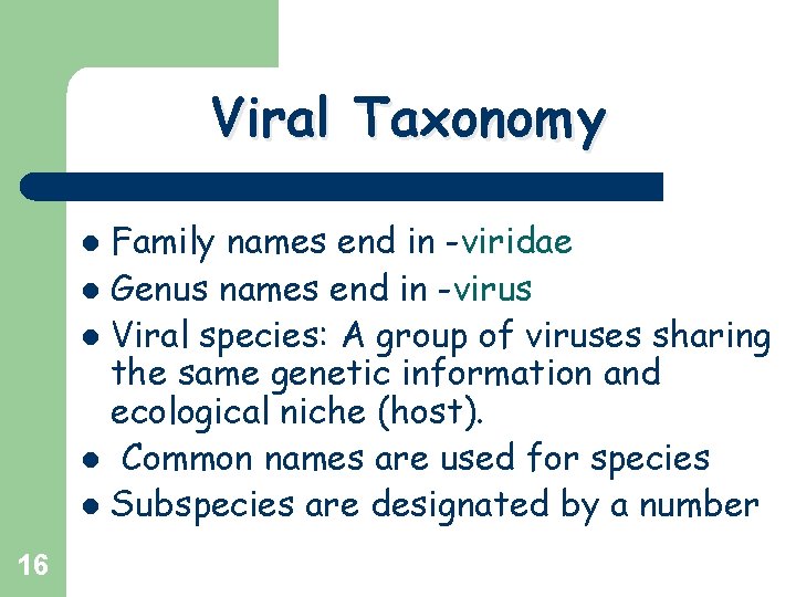 Viral Taxonomy Family names end in -viridae l Genus names end in -virus l