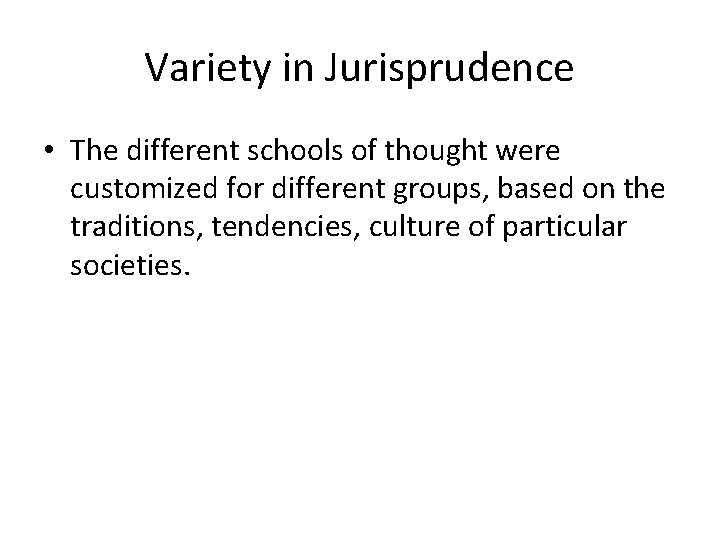 Variety in Jurisprudence • The different schools of thought were customized for different groups,