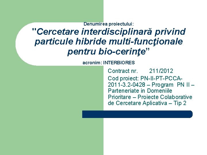 Denumirea proiectului: "Cercetare interdisciplinară privind particule hibride multi-funcţionale pentru bio-cerinţe” acronim: INTERBIORES Contract nr.