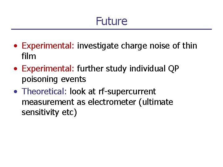 Future • Experimental: investigate charge noise of thin film • Experimental: further study individual