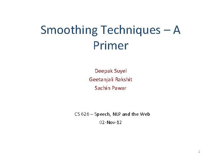 Smoothing Techniques – A Primer Deepak Suyel Geetanjali Rakshit Sachin Pawar CS 626 –