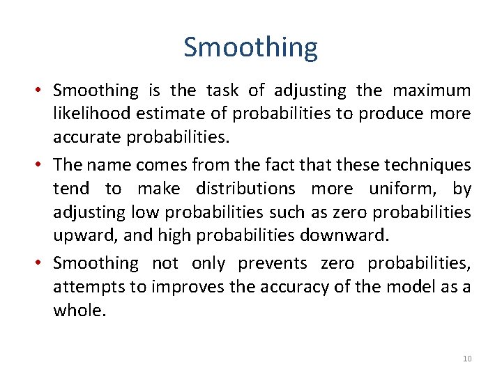 Smoothing • Smoothing is the task of adjusting the maximum likelihood estimate of probabilities