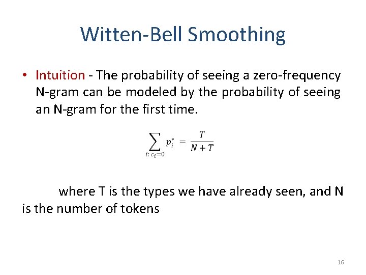 Witten-Bell Smoothing • Intuition - The probability of seeing a zero-frequency N-gram can be