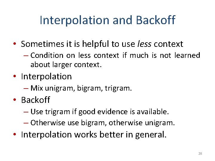 Interpolation and Backoff • Sometimes it is helpful to use less context – Condition