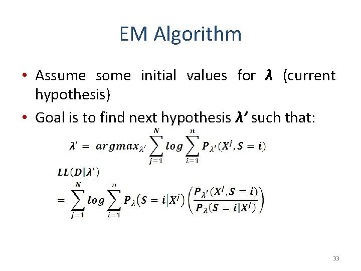 EM Algorithm • Assume some initial values for λ (current hypothesis) • Goal is