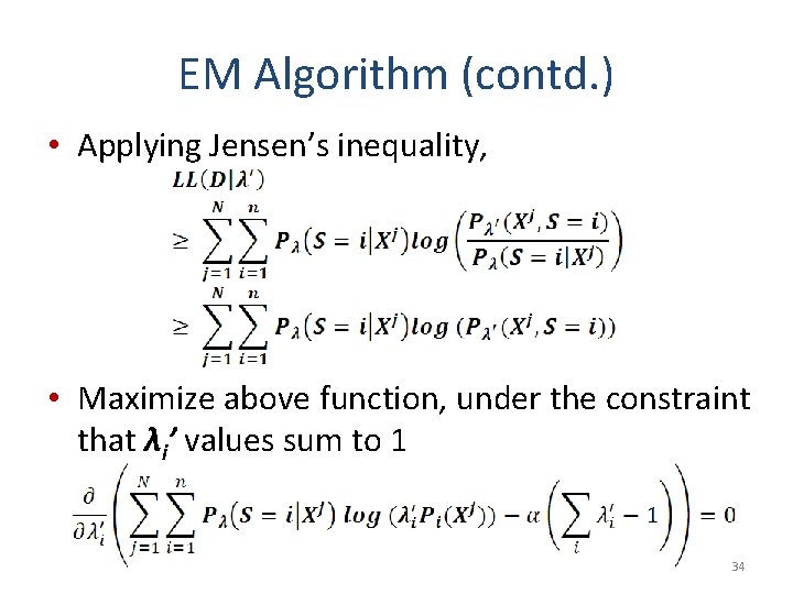 EM Algorithm (contd. ) • Applying Jensen’s inequality, • Maximize above function, under the