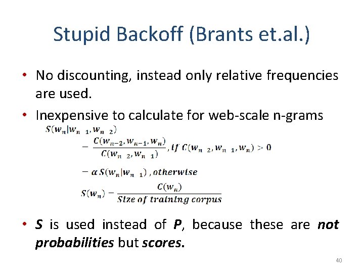 Stupid Backoff (Brants et. al. ) • No discounting, instead only relative frequencies are