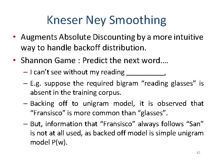 Kneser Ney Smoothing • Augments Absolute Discounting by a more intuitive way to handle