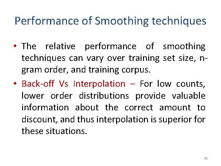 Performance of Smoothing techniques • The relative performance of smoothing techniques can vary over