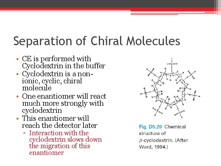Separation of Chiral Molecules • CE is performed with Cyclodextrin in the buffer • Separation of Chiral Molecules • CE is performed with Cyclodextrin in the buffer •