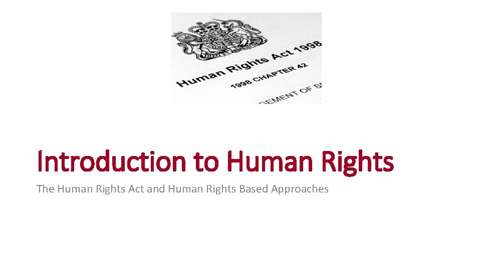 Introduction to Human Rights The Human Rights Act and Human Rights Based Approaches 