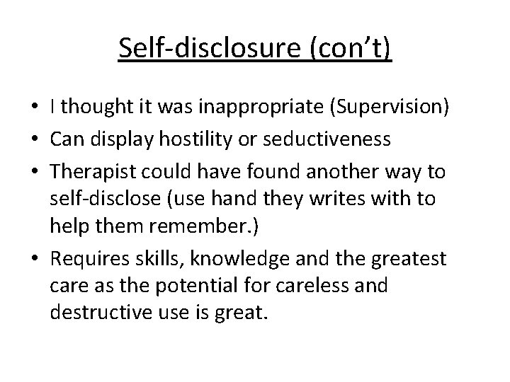 Self-disclosure (con’t) • I thought it was inappropriate (Supervision) • Can display hostility or