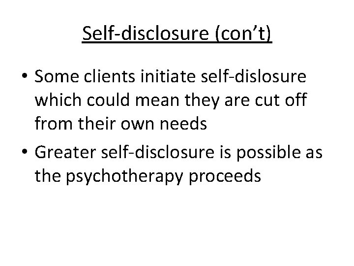 Self-disclosure (con’t) • Some clients initiate self-dislosure which could mean they are cut off