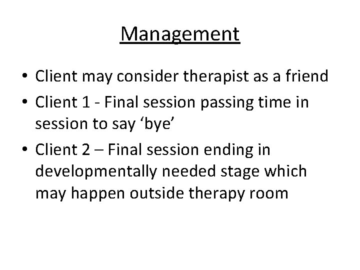 Management • Client may consider therapist as a friend • Client 1 - Final