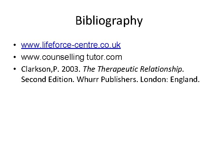 Bibliography • www. lifeforce-centre. co. uk • www. counselling tutor. com • Clarkson, P.