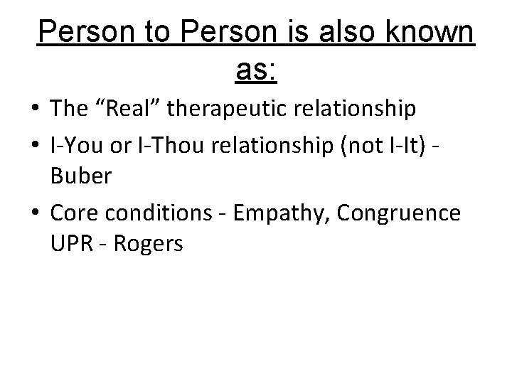 Person to Person is also known as: • The “Real” therapeutic relationship • I-You