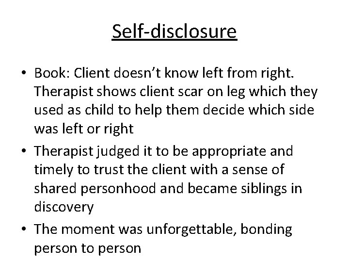 Self-disclosure • Book: Client doesn’t know left from right. Therapist shows client scar on Self-disclosure • Book: Client doesn’t know left from right. Therapist shows client scar on