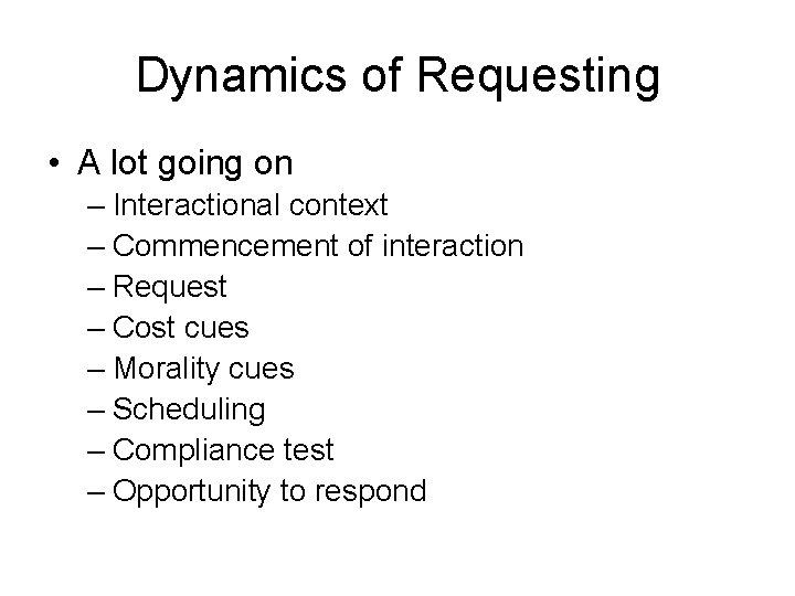 Dynamics of Requesting • A lot going on – Interactional context – Commencement of