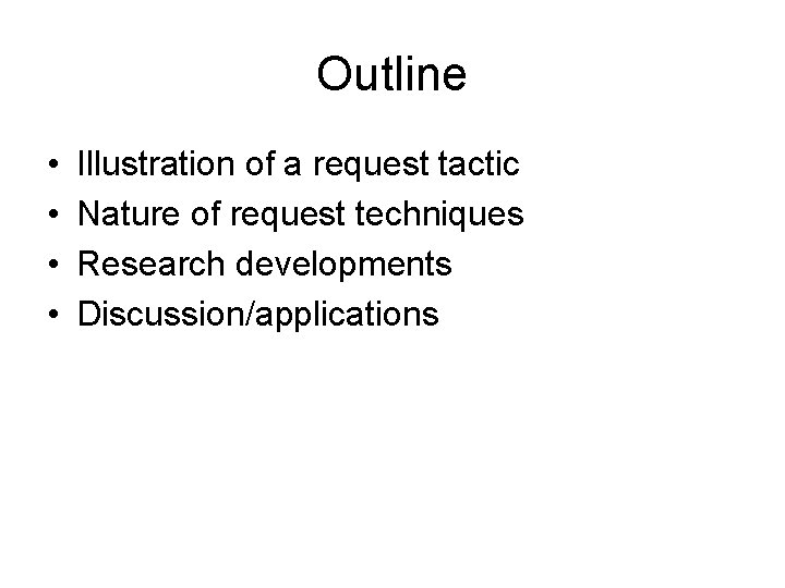 Outline • • Illustration of a request tactic Nature of request techniques Research developments