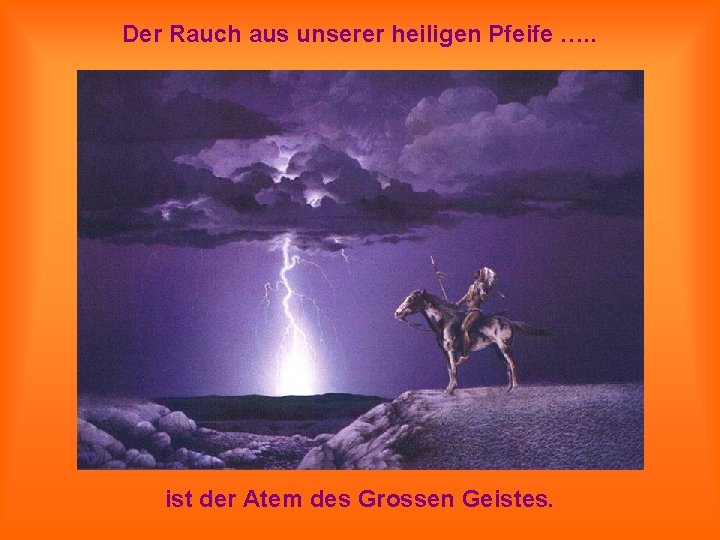 Der Rauch aus unserer heiligen Pfeife …. . ist der Atem des Grossen Geistes.