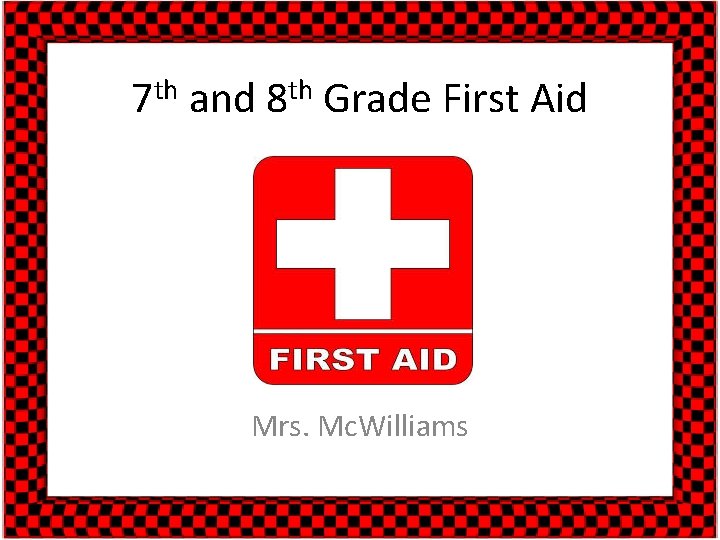 th th 7 and 8 Grade First Aid Mrs. Mc. Williams 