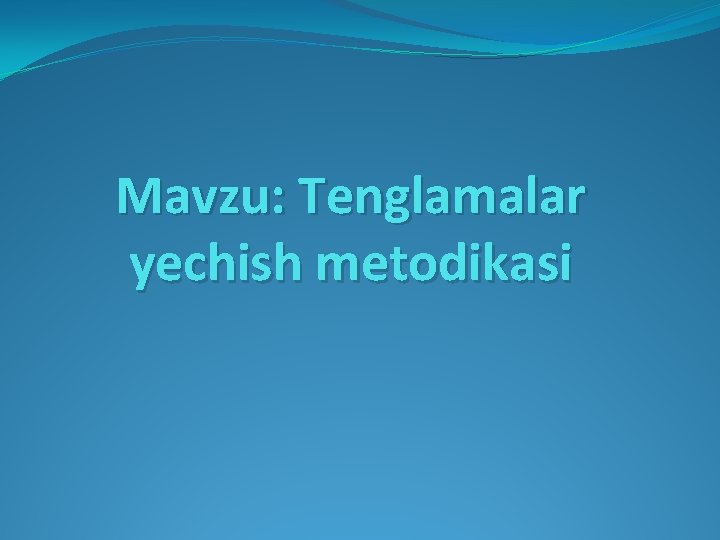 Mavzu: Tenglamalar yechish metodikasi 