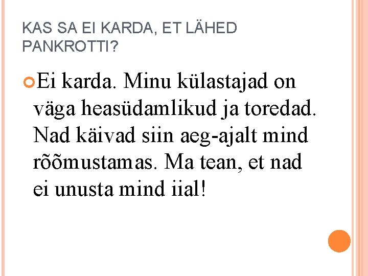 KAS SA EI KARDA, ET LÄHED PANKROTTI? Ei karda. Minu külastajad on väga heasüdamlikud
