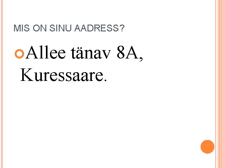 MIS ON SINU AADRESS? Allee tänav 8 A, Kuressaare. 
